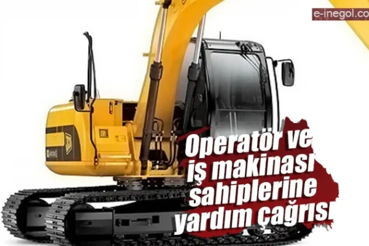 Operatör ve iş makinası sahiplerine yardım çağrısı