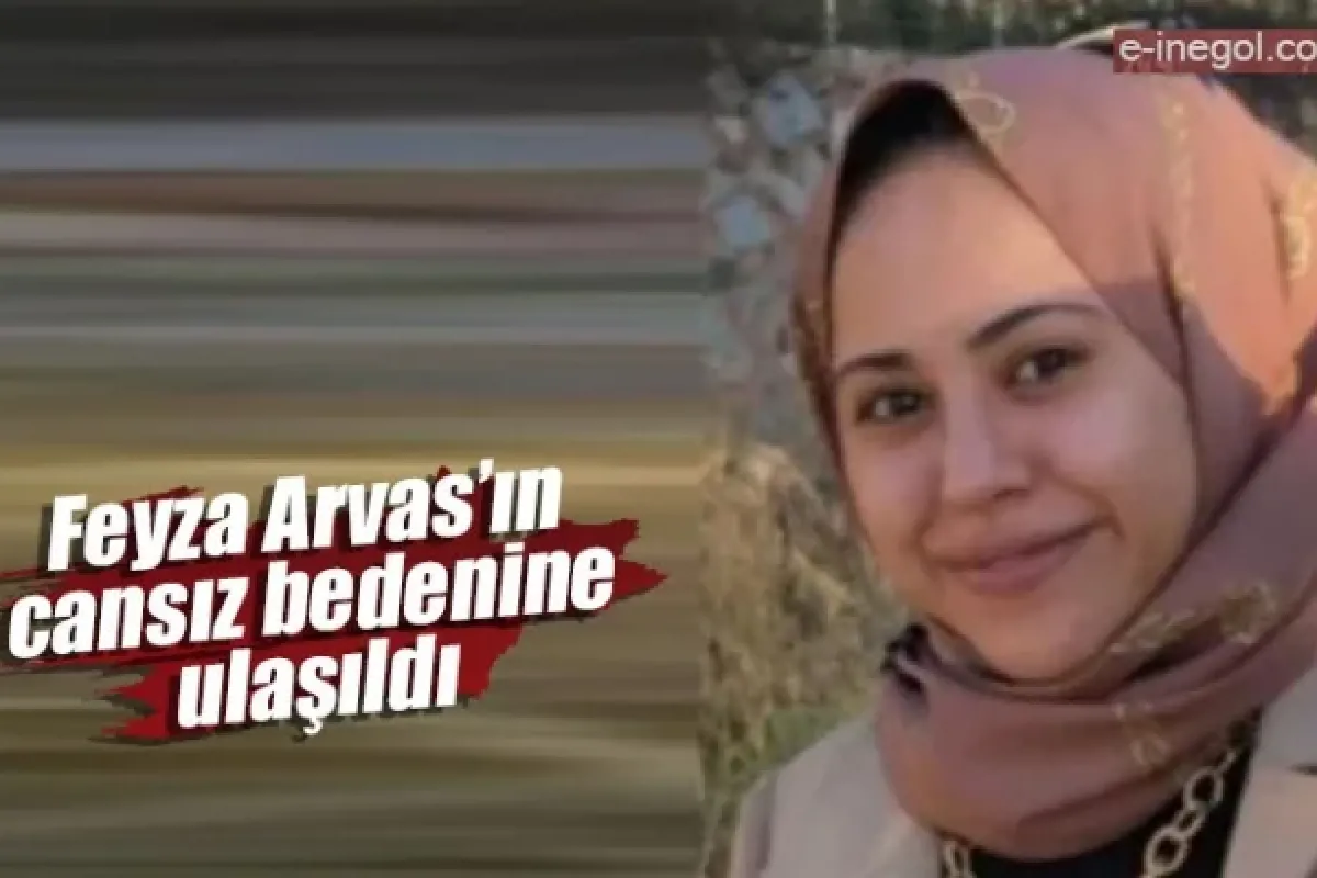 Feyza Arvas'ın cansız bedenine ulaşıldı