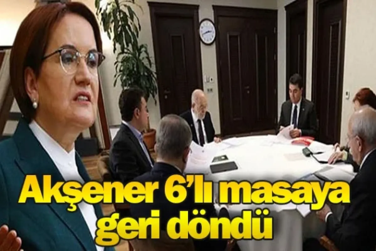 İYİ Parti Genel Başkanı Meral Akşener masaya geri döndü