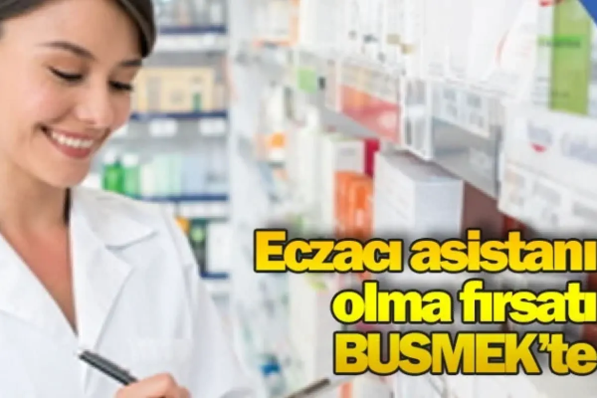 Eczacı asistanı olma fırsatı BUSMEK’te
