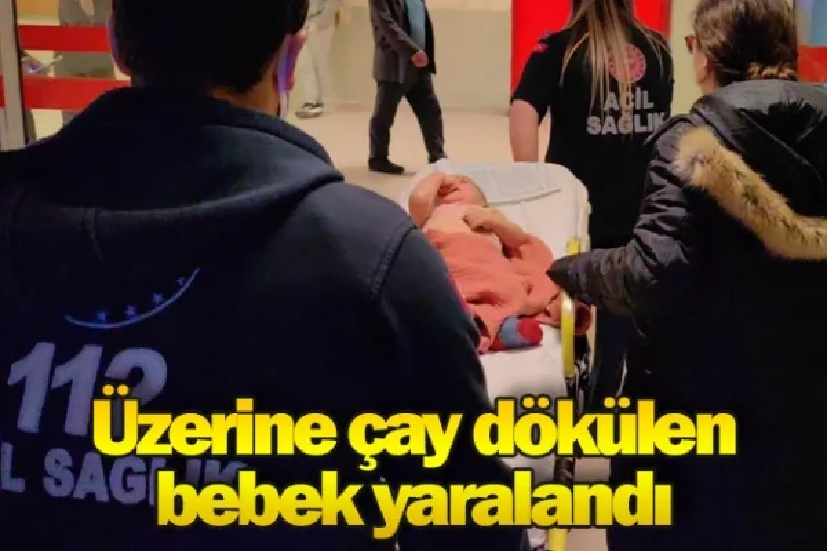 Üzerine çay dökülen bebek yaralandı
