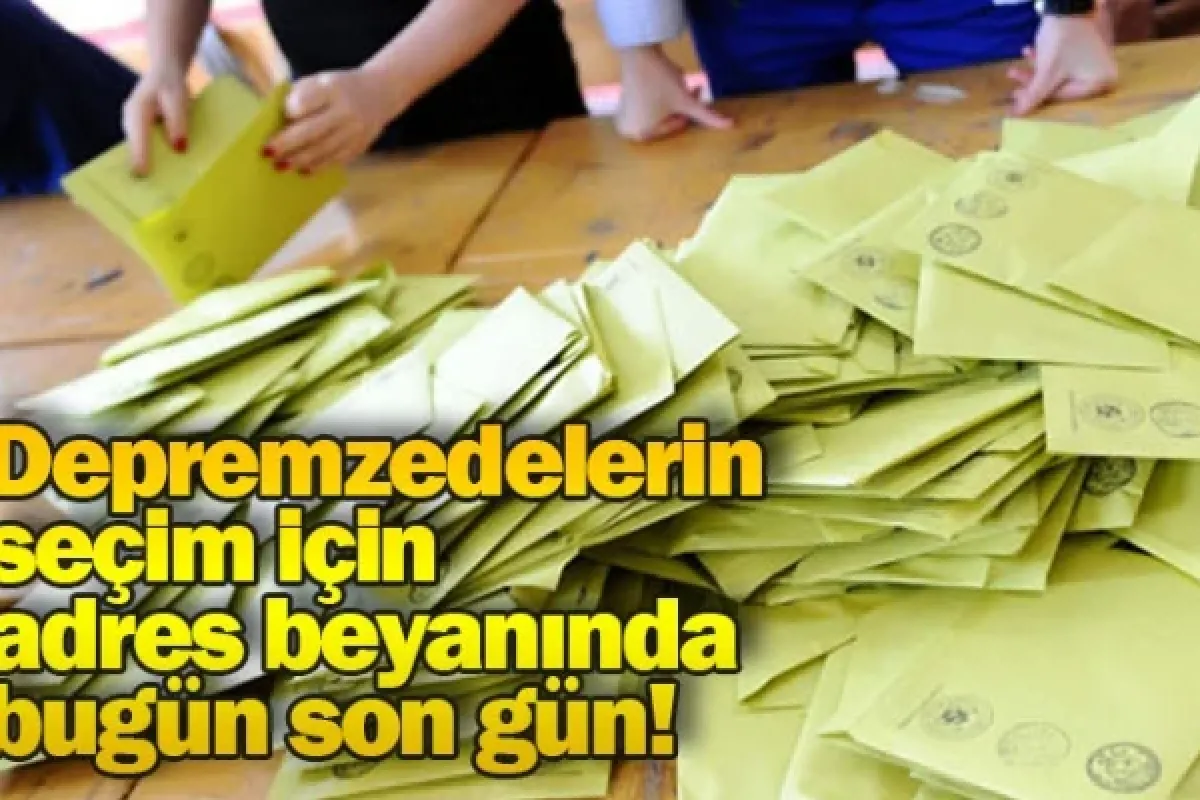 Depremzedelerin seçim için adres beyanında bugün son gün!