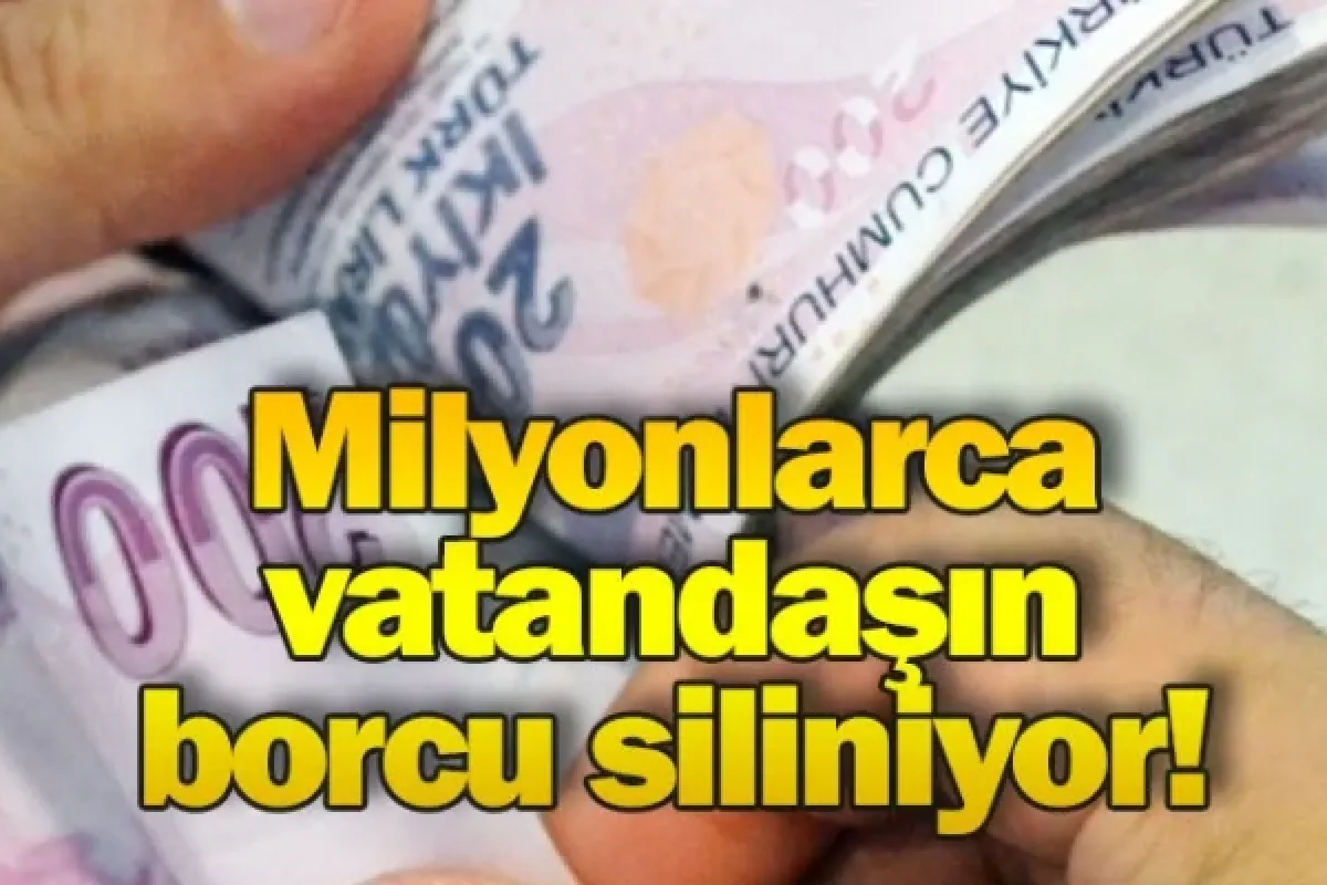 Milyonlarca vatandaşın borcu siliniyor!