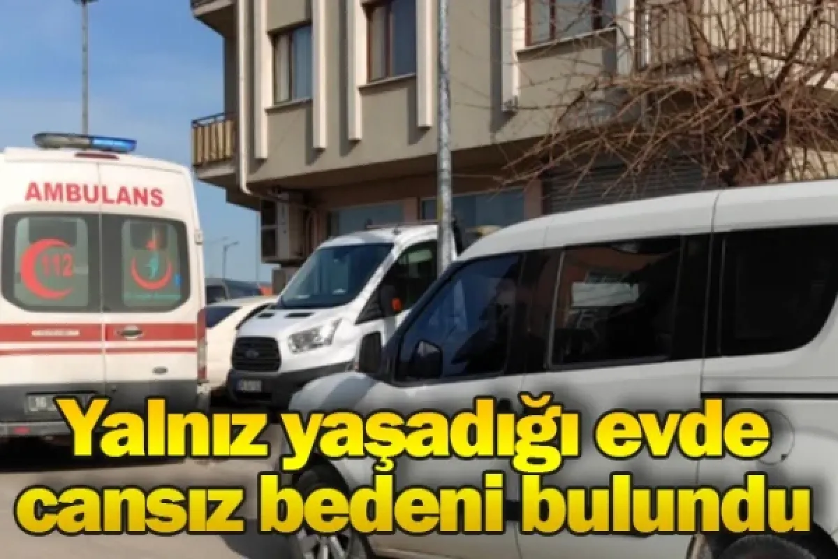 Yalnız yaşadığı evde cansız bedeni bulundu