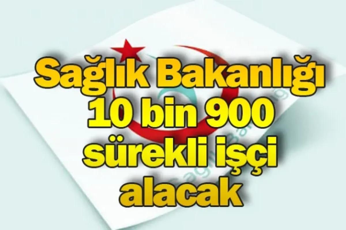 Sağlık Bakanlığı 10 bin 900 sürekli işçi alacak