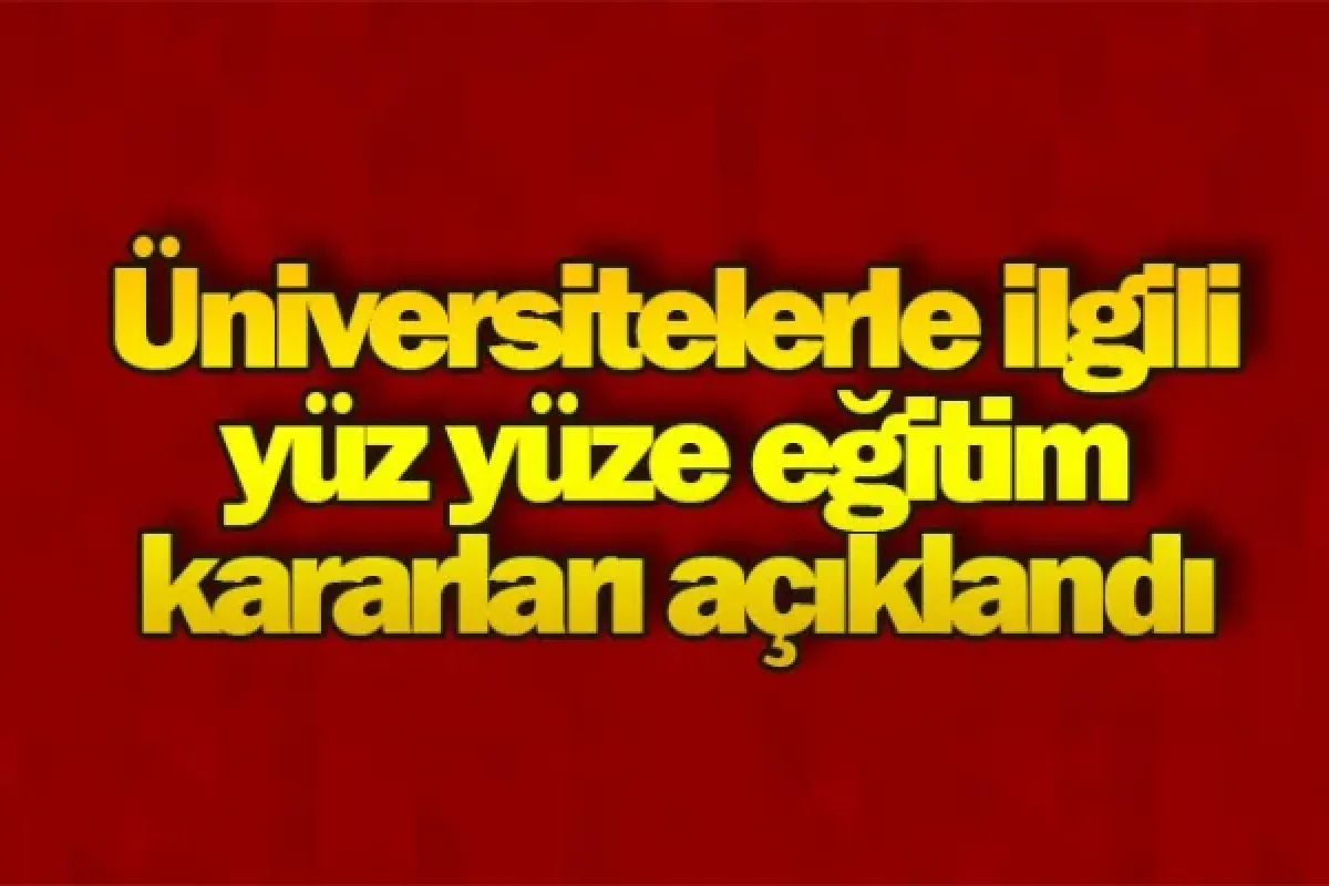 Üniversitelerle ilgili yüz yüze eğitim kararları açıklandı