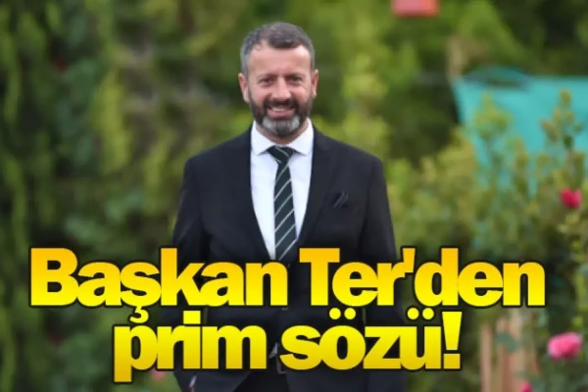 Başkan Ter'den prim sözü!