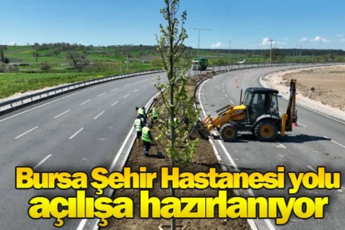 Bursa Şehir Hastanesi yolu açılışa hazırlanıyor