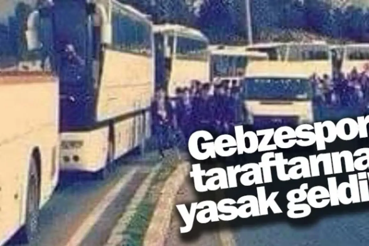 Gebzespor taraftarına yasak geldi!