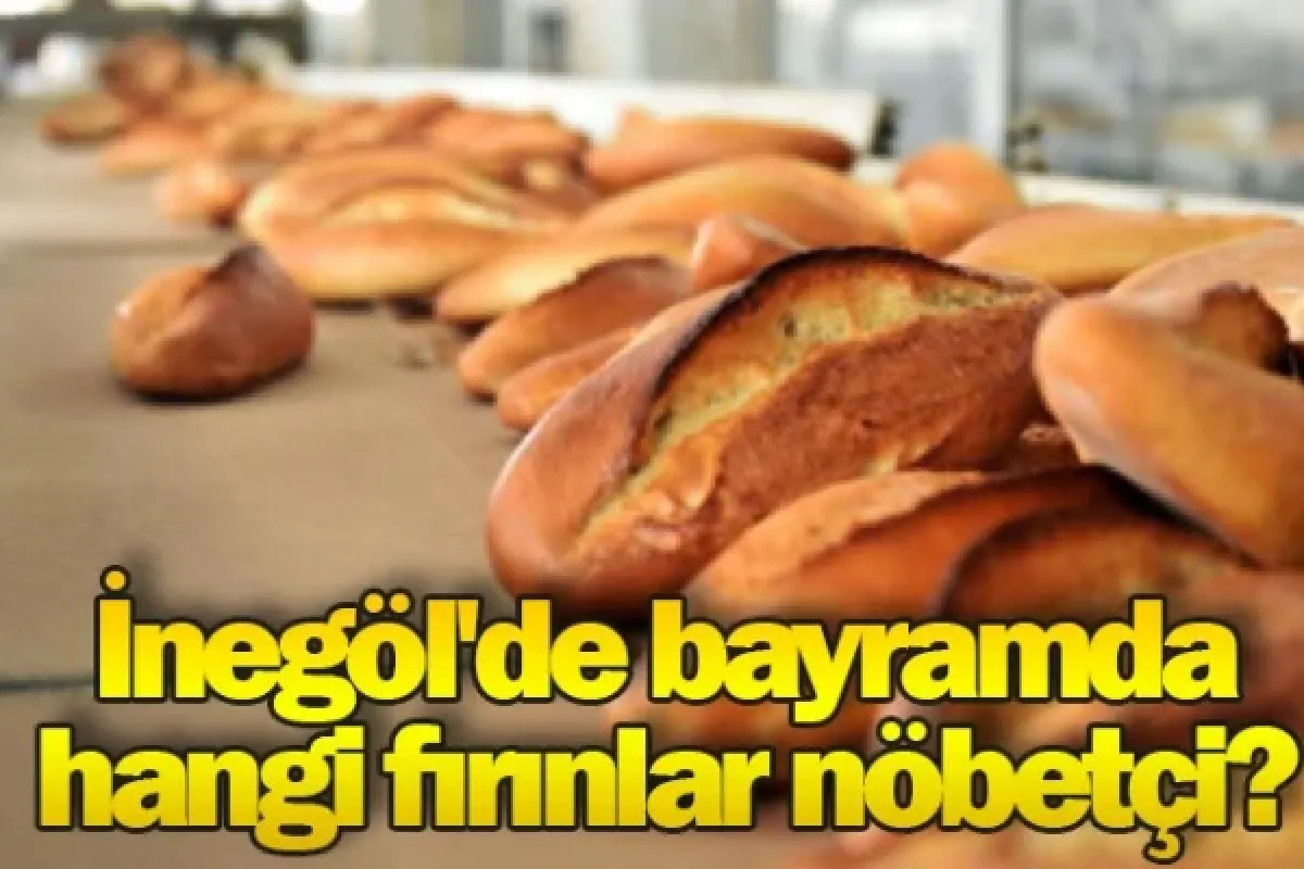 İnegöl'de bayramda hangi fırınlar nöbetçi? İşte nöbetçi fırın listesi
