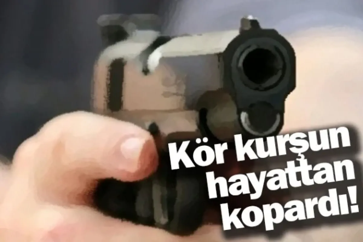 Kör kurşun hayattan kopardı!