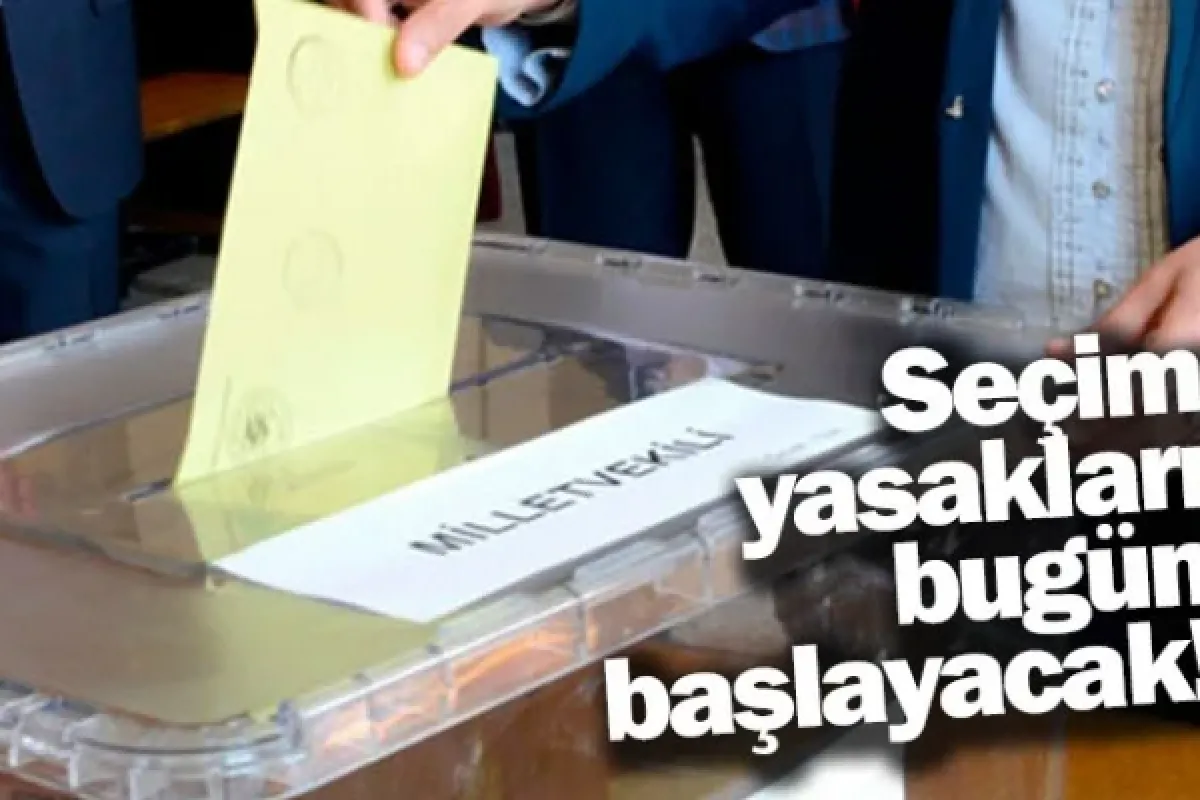 Seçim yasakları bugün başlayacak!