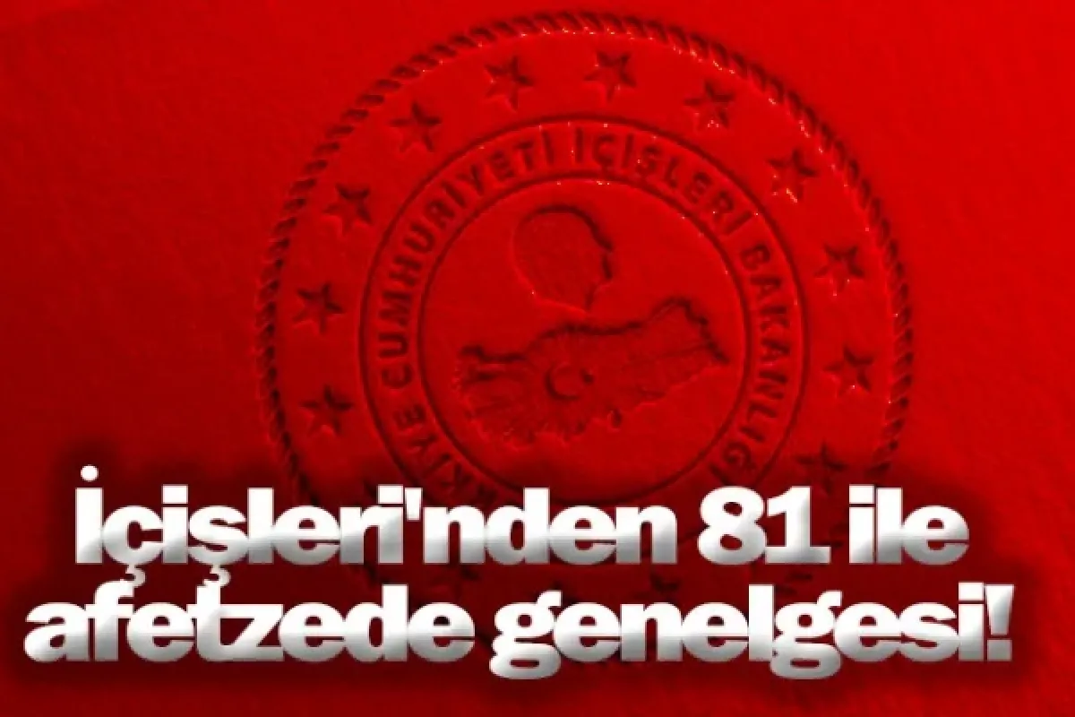 İçişleri'nden 81 ile afetzede genelgesi!