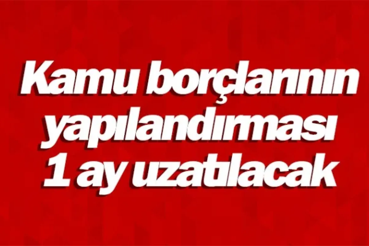 Kamu borçlarının yapılandırması 1 ay uzatılacak