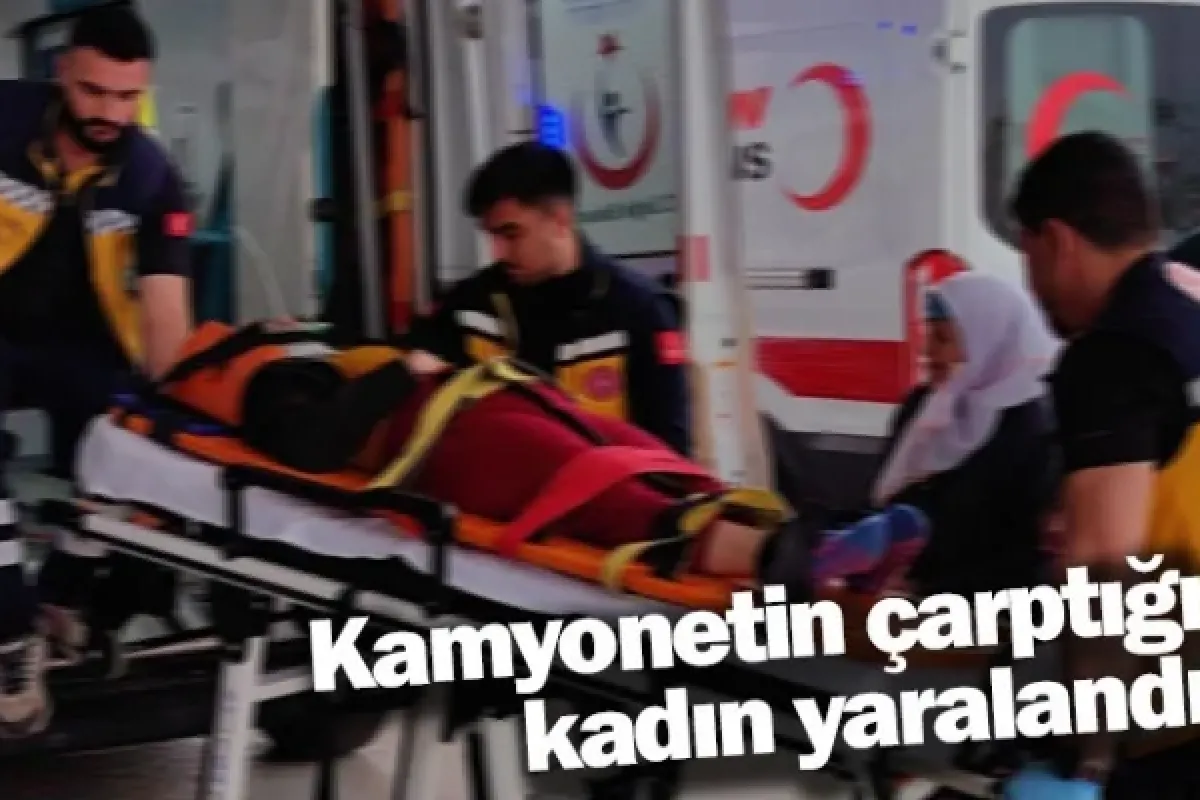 Kamyonetin çarptığı kadın yaralandı
