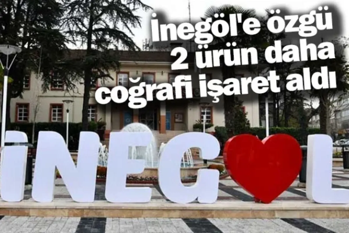 İnegöl'e özgü 2 ürün daha coğrafi işaret aldı