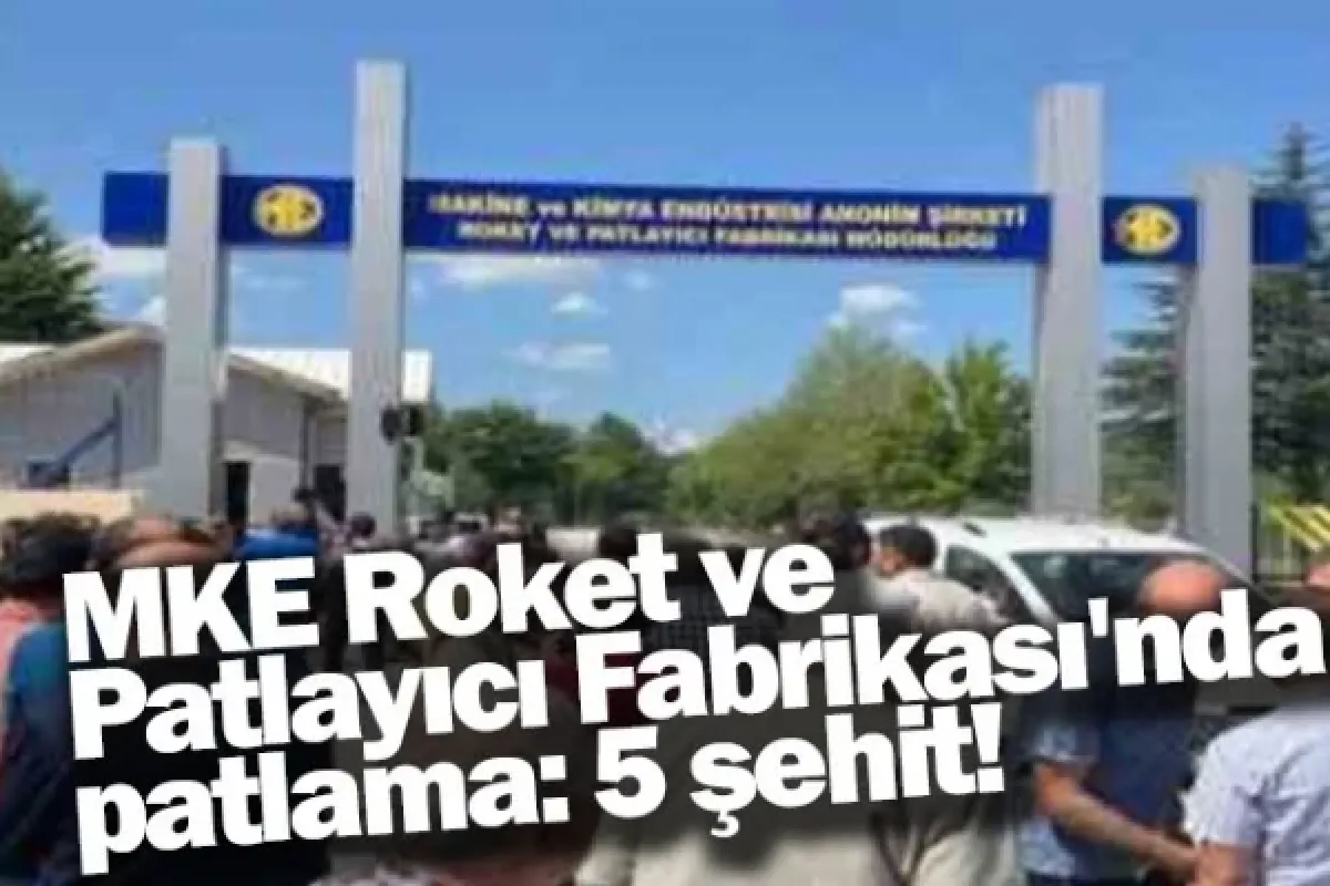 MKE Roket ve Patlayıcı Fabrikası'nda patlama: 5 şehit!