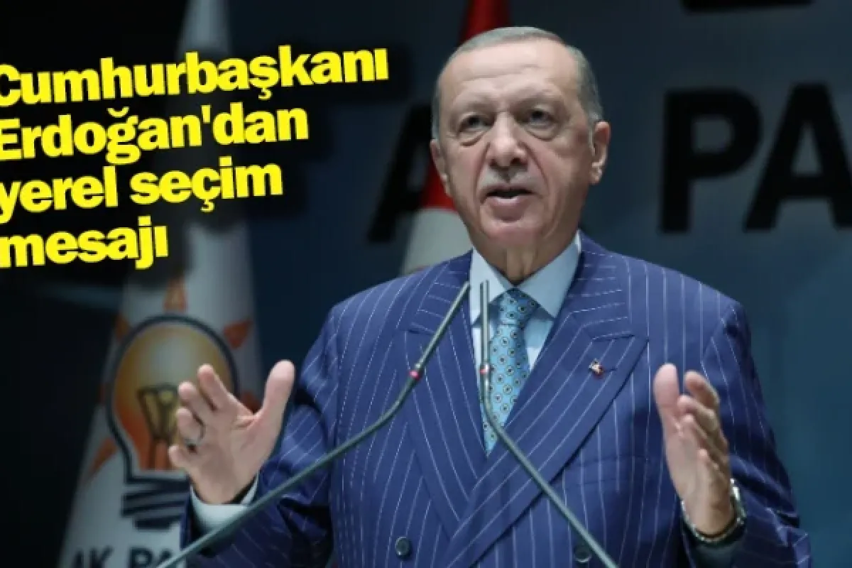 Cumhurbaşkanı Erdoğan'dan yerel seçim mesajı