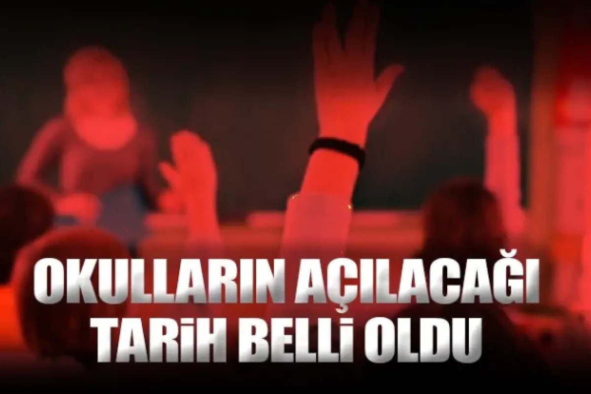 Okulların açılacağı tarih belli oldu!