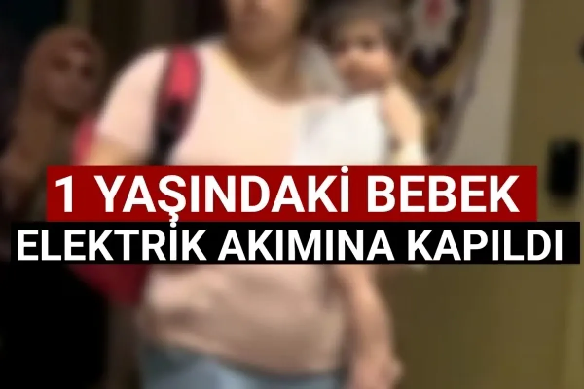 1 yaşındaki bebek elektrik akımına kapıldı