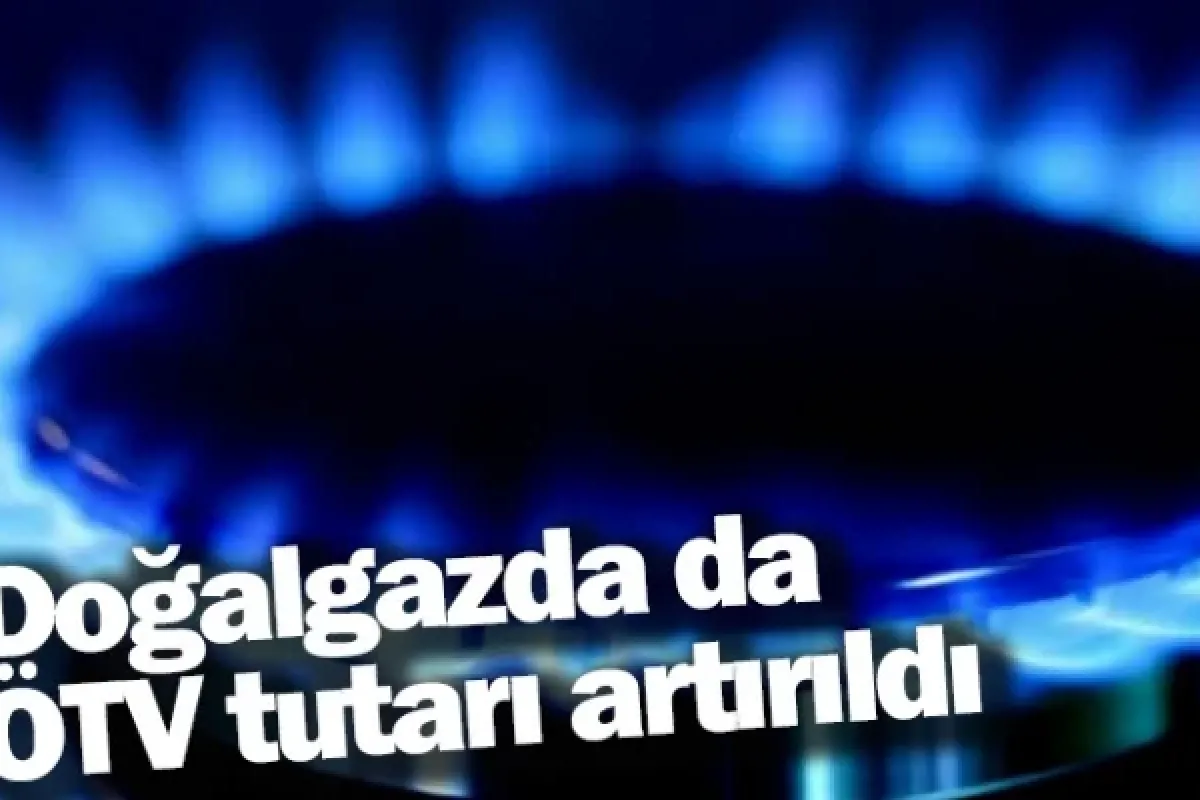 Doğalgazda da ÖTV tutarı artırıldı