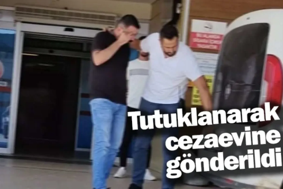 Tutuklanarak cezaevine gönderildi