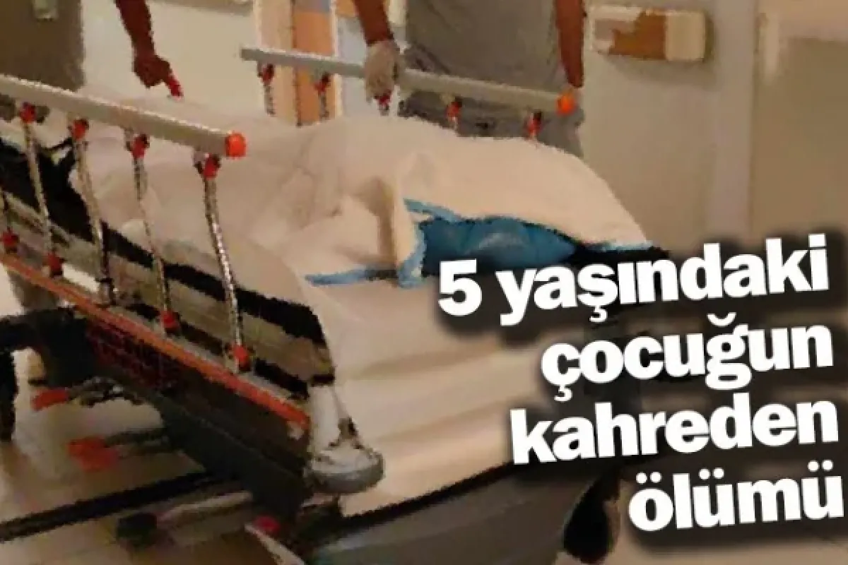 5 yaşındaki çocuğun kahreden ölümü