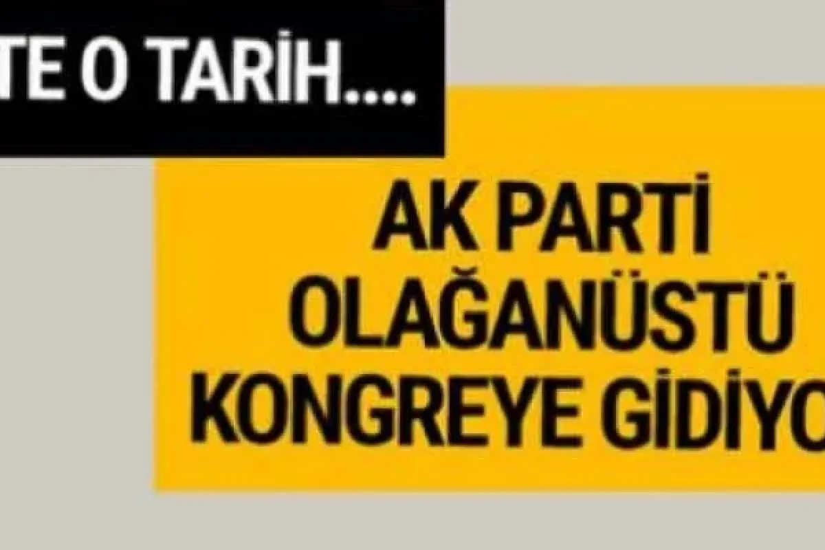 AK Parti'de olağanüstü kongre tarihi belli oldu