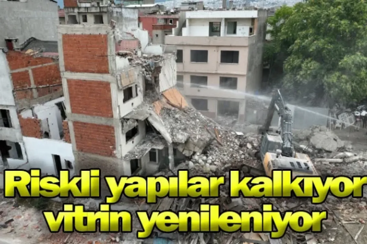 Riskli yapılar kalkıyor, vitrin yenileniyor