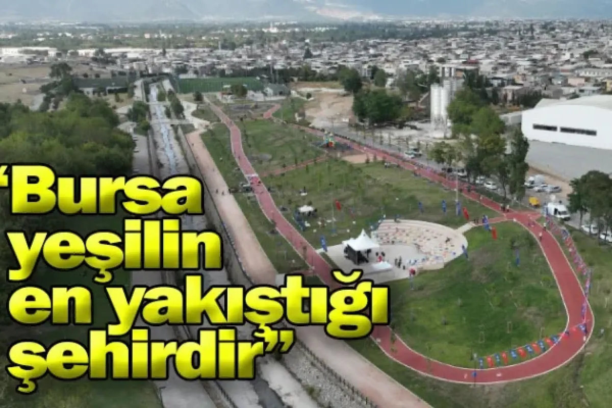 “Bursa yeşilin en yakıştığı şehirdir”