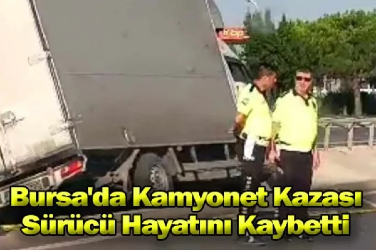 Bursa'da Kamyonet Kazası: Sürücü Hayatını Kaybetti