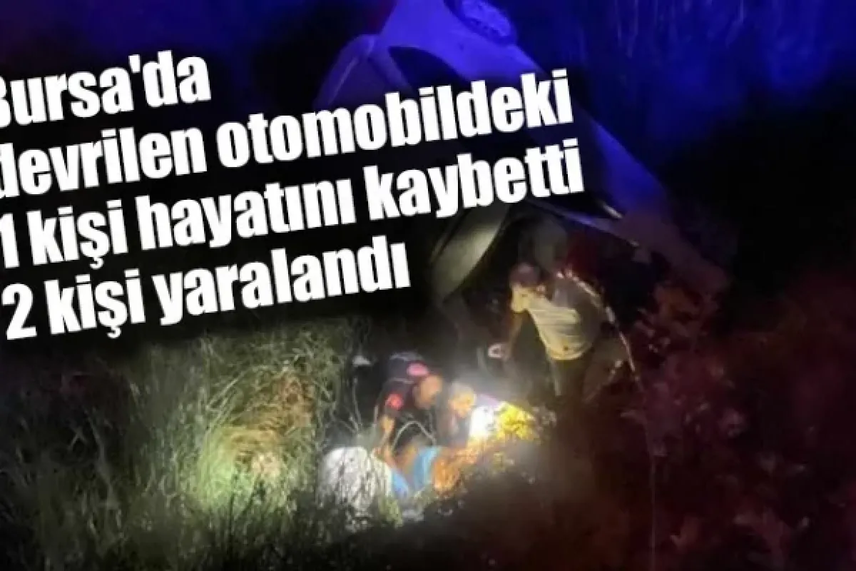 Bursa'da devrilen otomobildeki 1 kişi öldü, 2 kişi yaralandı