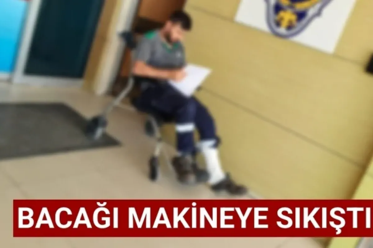 Bacağı makineye sıkıştı