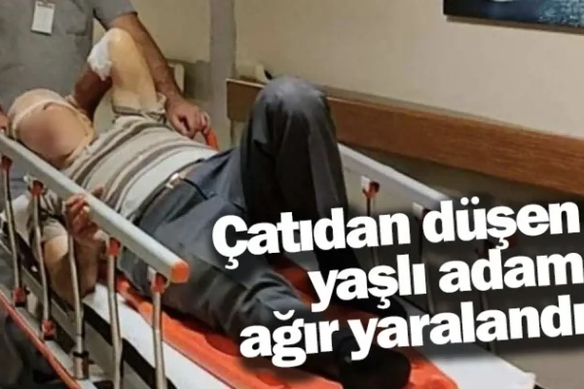 Çatıdan düşen yaşlı adam ağır yaralandı