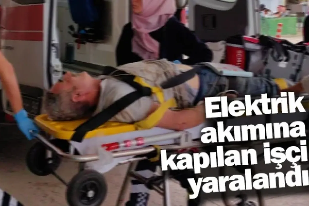 Elektrik akımına kapılan işçi yaralandı