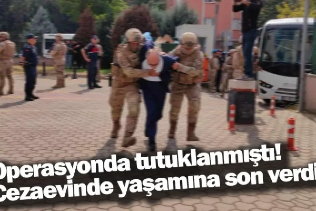 Operasyonda tutuklanmıştı! Cezaevinde yaşamına son verdi