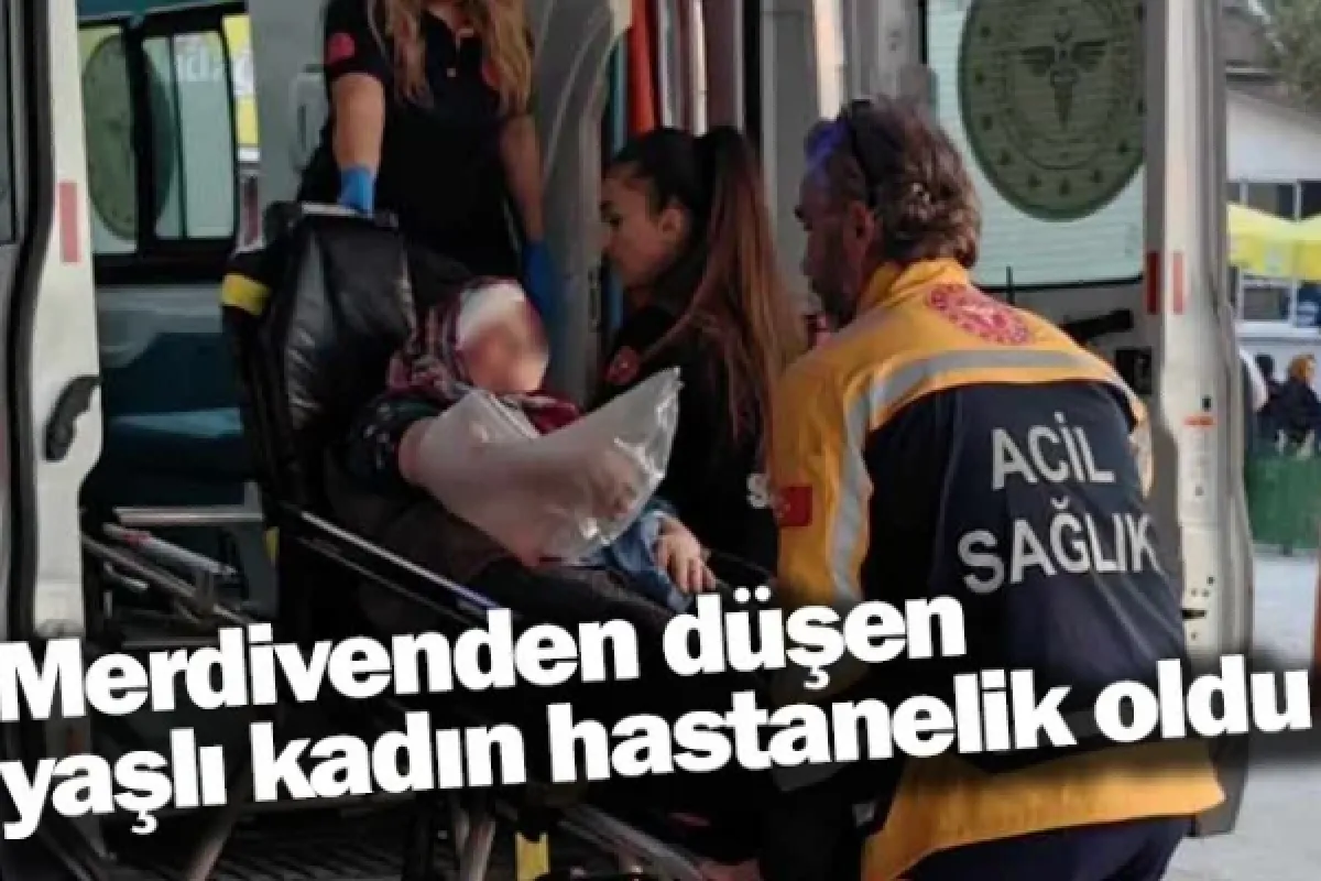 Merdivenden düşen yaşlı kadın hastanelik oldu