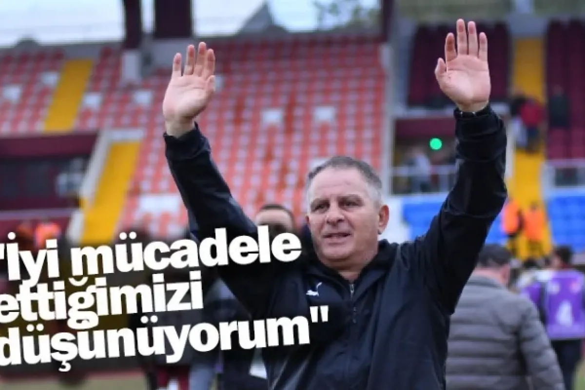 "İyi mücadele ettiğimizi düşünüyorum"