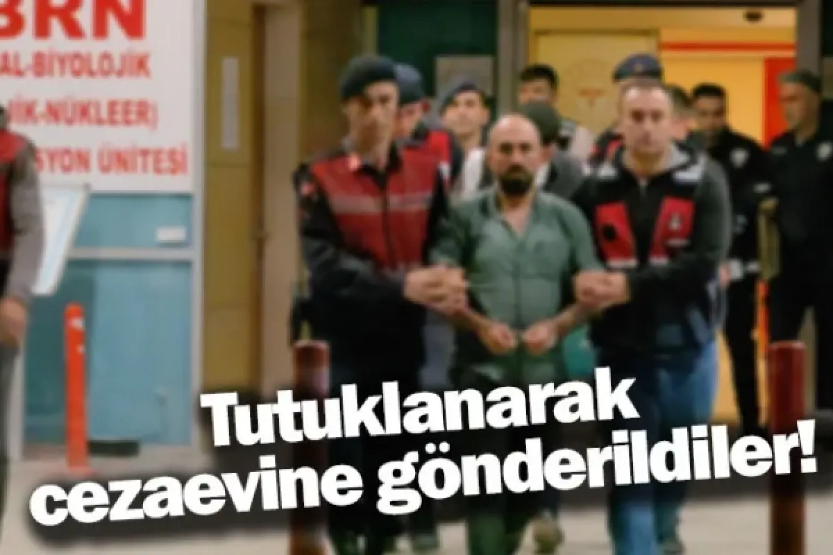 Tutuklanarak cezaevine gönderildiler!