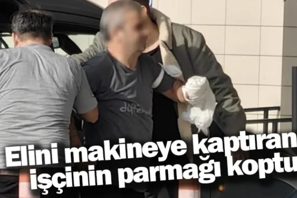 Elini makineye kaptıran işçinin parmağı koptu