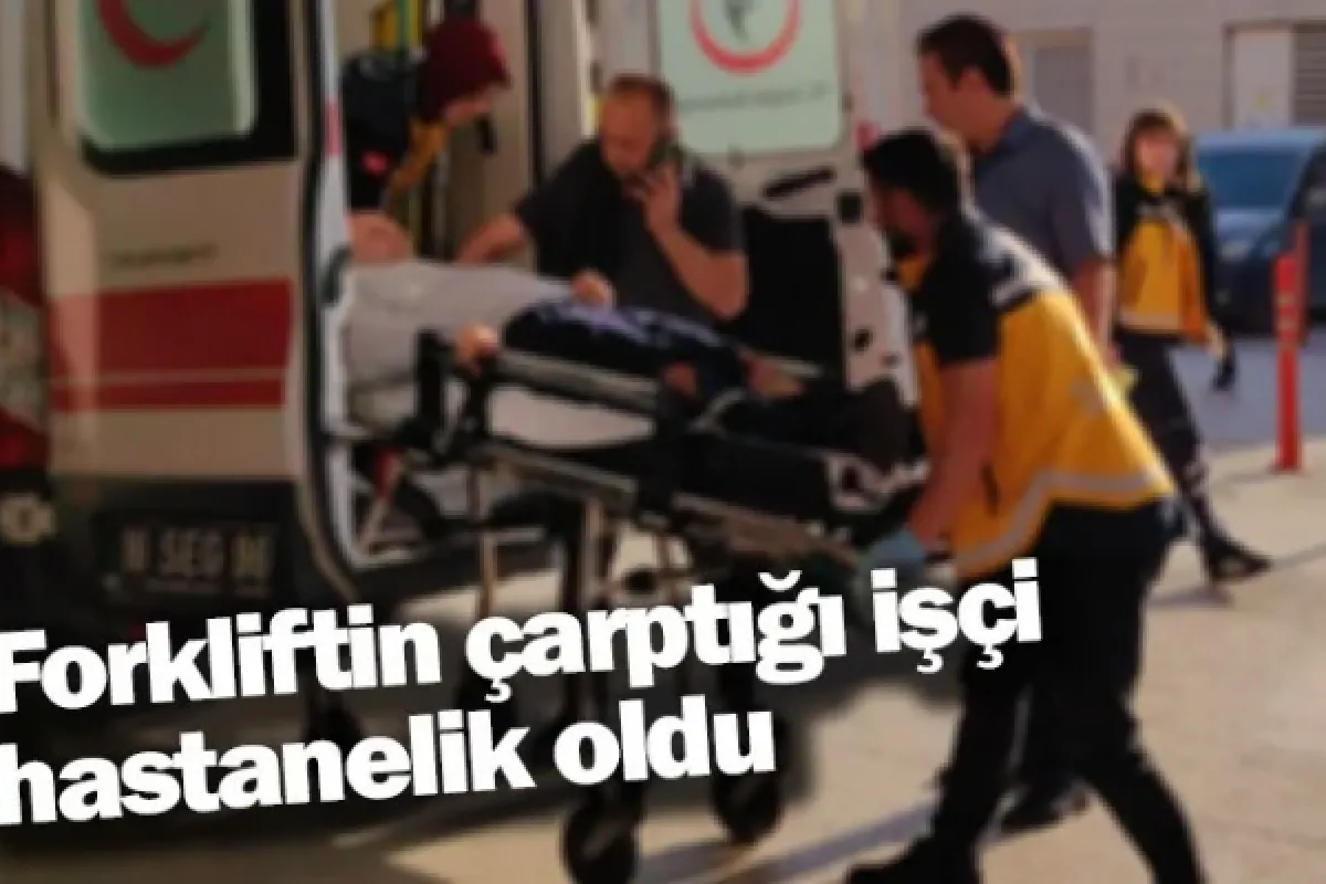 Forkliftin çarptığı işçi hastanelik oldu