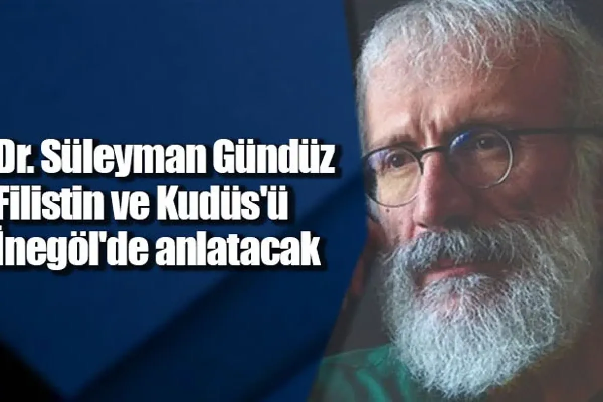 Dr. Süleyman Gündüz Filistin ve Kudüs'ü İnegöl'de anlatacak