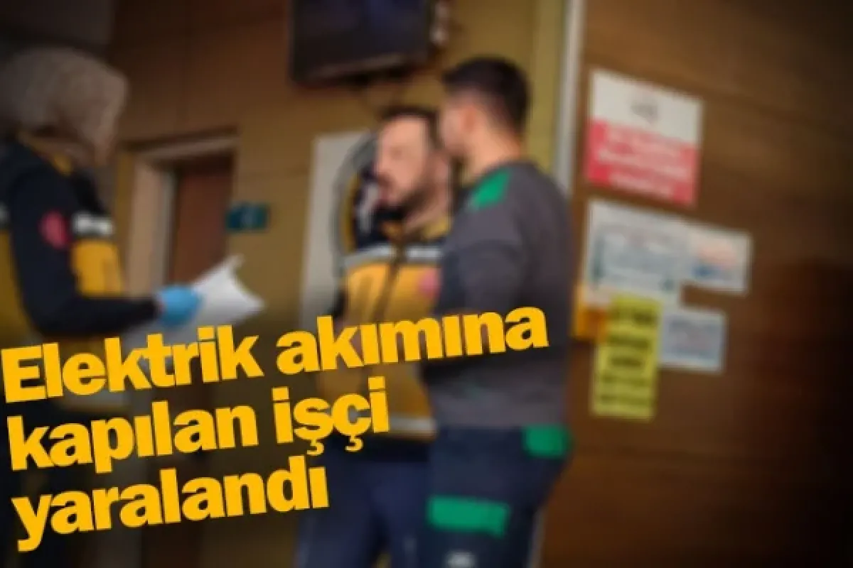 Elektrik akımına kapılan işçi yaralandı