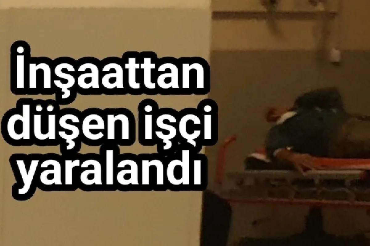 İnşaattan düşen işçi yaralandı