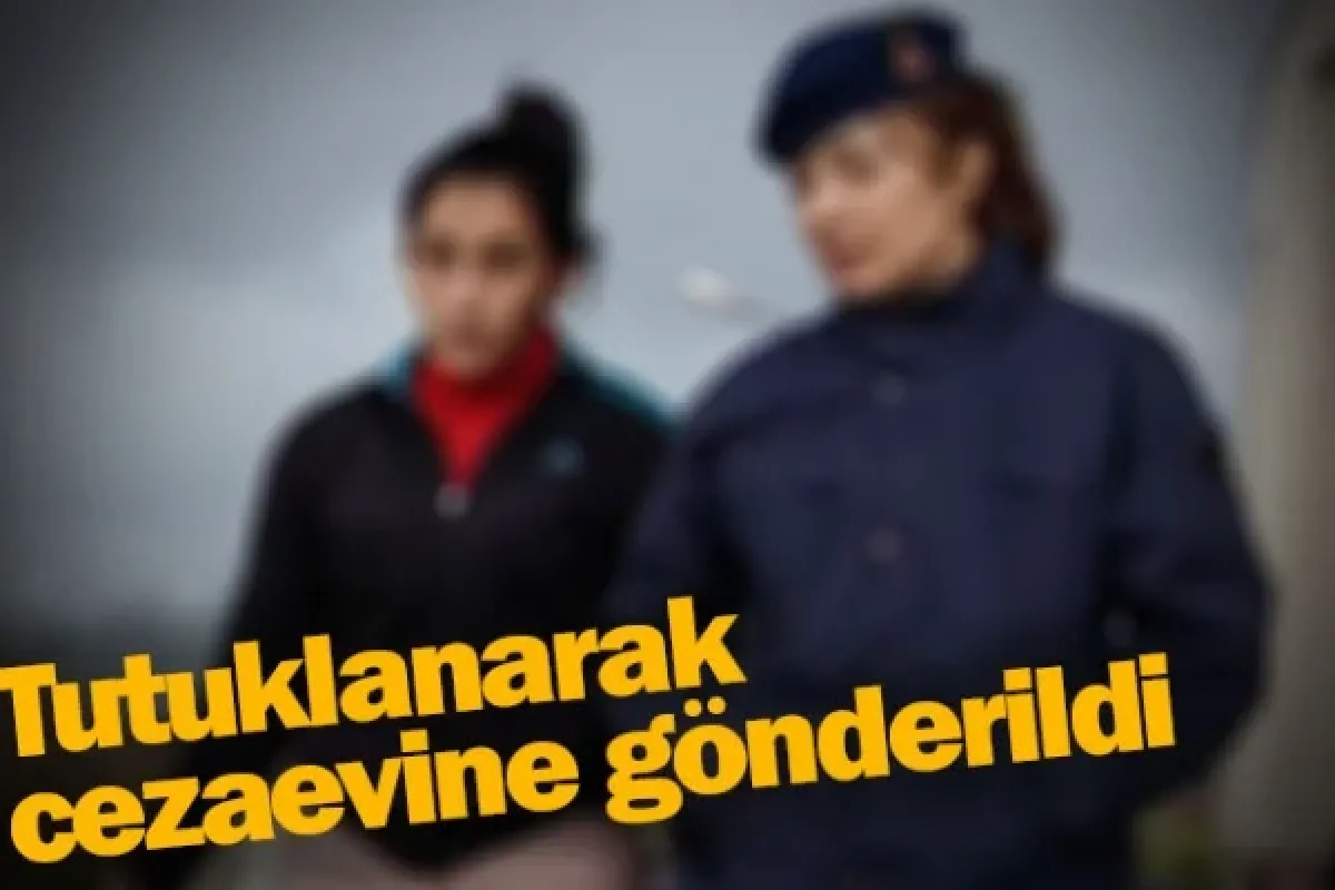 Tutuklanarak cezaevine gönderildi