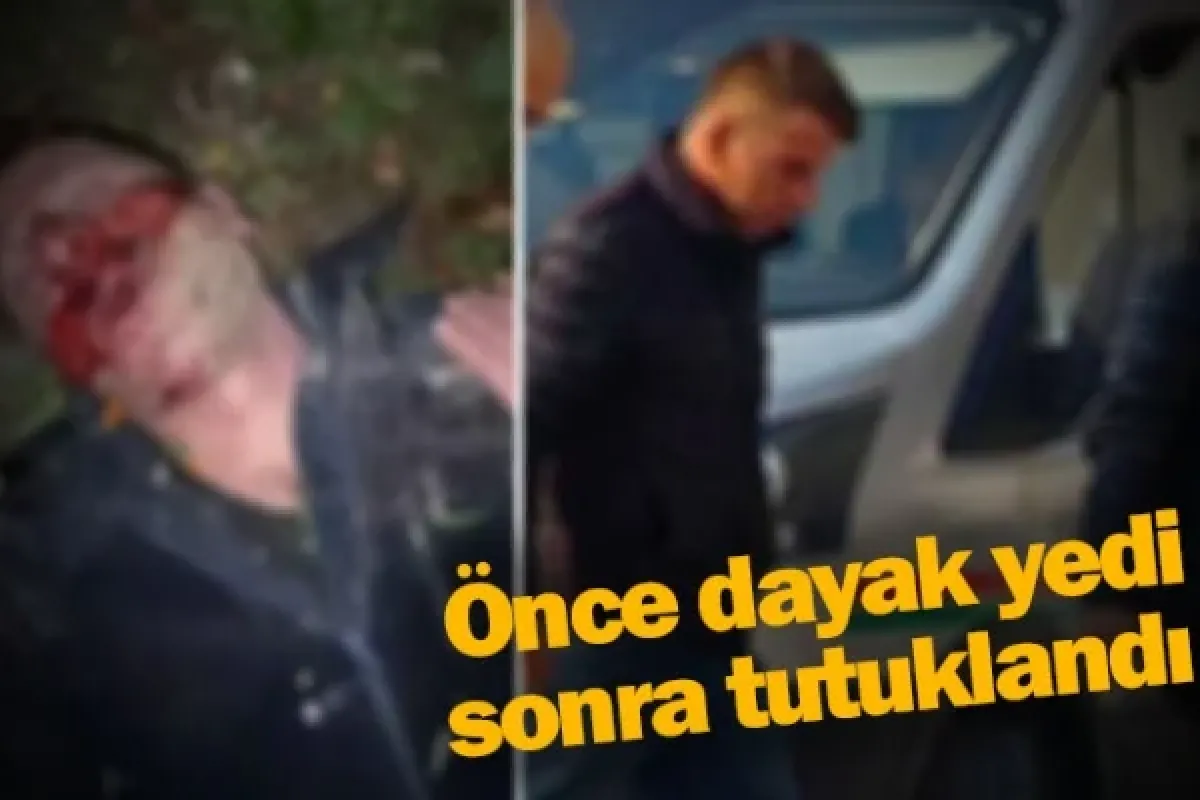 Önce dayak yedi sonra tutuklandı