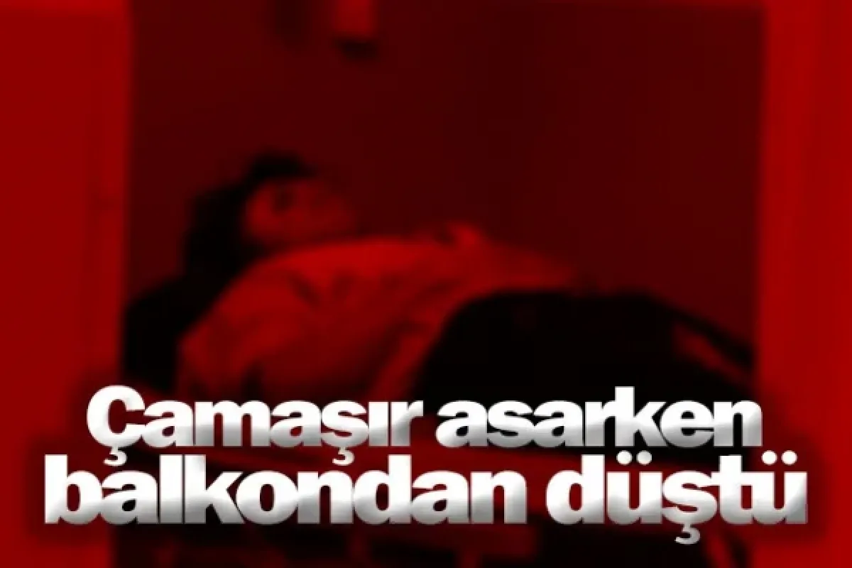Çamaşır asarken balkondan düştü