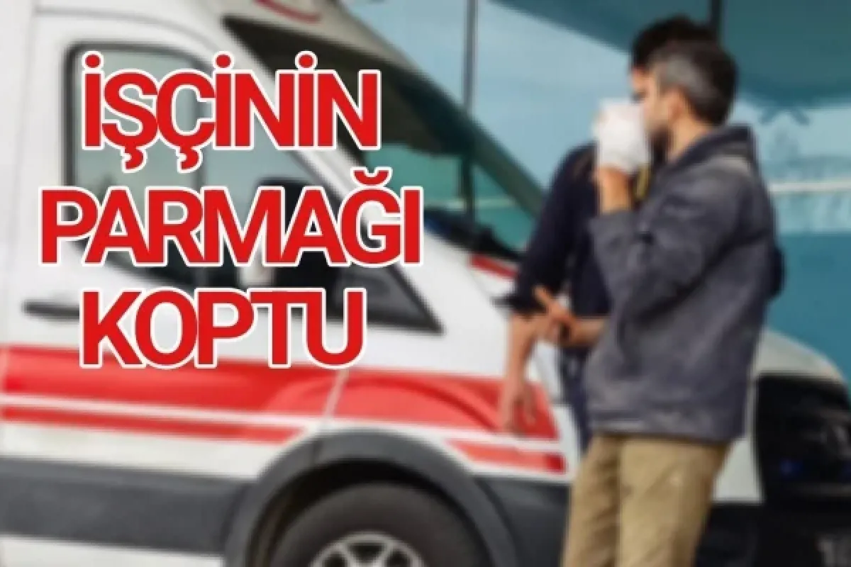 İşçinin parmağı koptu