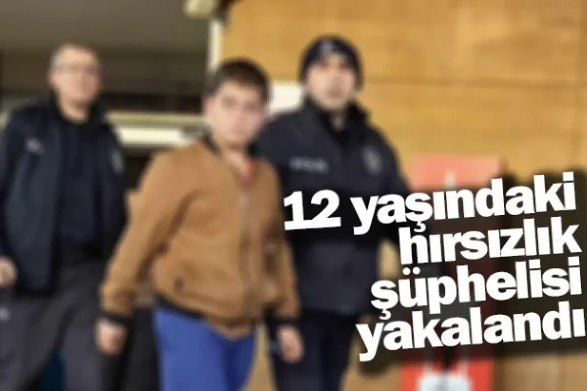 12 yaşındaki hırsızlık şüphelisi yakalandı