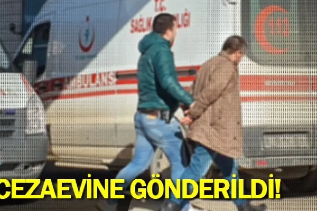 Cezaevine gönderildi!